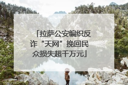 拉萨公安编织反诈“天网”挽回民众损失超千万元