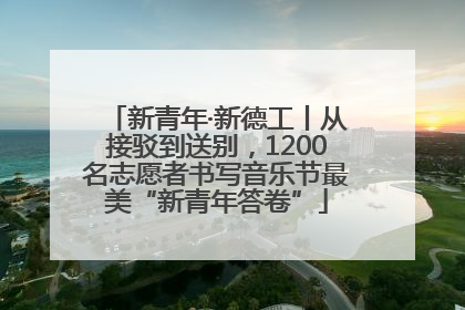 新青年·新德工丨从接驳到送别，1200名志愿者书写音乐节最美“新青年答卷”