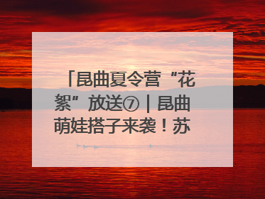 昆曲夏令营“花絮”放送⑦｜昆曲萌娃搭子来袭！苏州“小昆迷”姐弟期待同台演绎“姑苏水磨调”