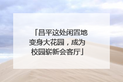 昌平这处闲置地变身大花园，成为校园崭新会客厅