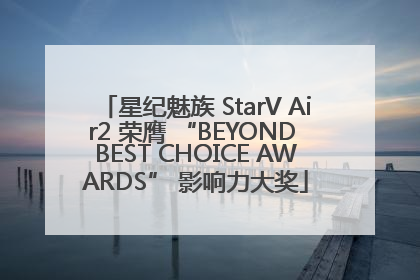 星纪魅族 StarV Air2 荣膺 “BEYOND BEST CHOICE AWARDS” 影响力大奖