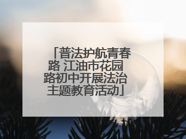 普法护航青春路 江油市花园路初中开展法治主题教育活动