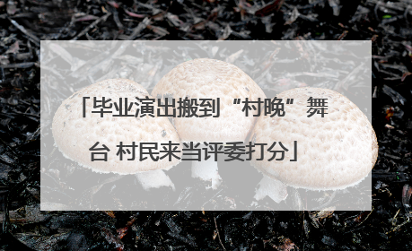 毕业演出搬到“村晚”舞台 村民来当评委打分