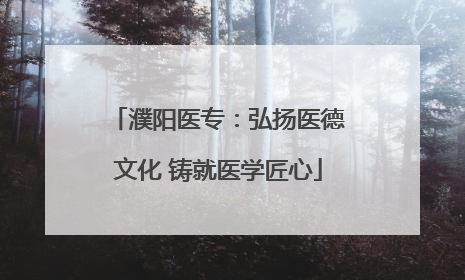 濮阳医专：弘扬医德文化 铸就医学匠心