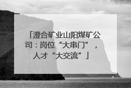 澄合矿业山阳煤矿公司：岗位“大串门”，人才“大交流”