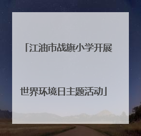 江油市战旗小学开展世界环境日主题活动