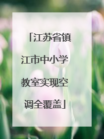 江苏省镇江市中小学教室实现空调全覆盖