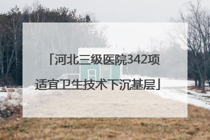 河北三级医院342项适宜卫生技术下沉基层