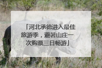 河北承德进入最佳旅游季，避暑山庄一次购票三日畅游