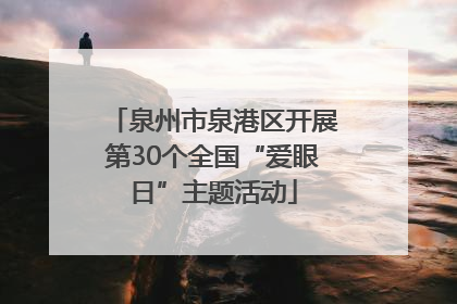 泉州市泉港区开展第30个全国“爱眼日”主题活动