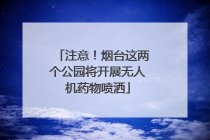 注意！烟台这两个公园将开展无人机药物喷洒