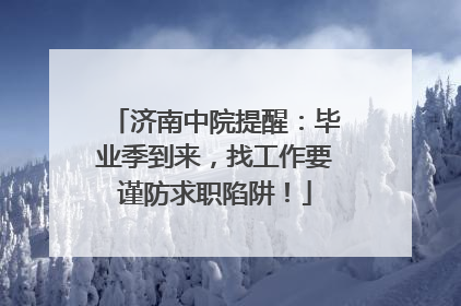 济南中院提醒：毕业季到来，找工作要谨防求职陷阱！