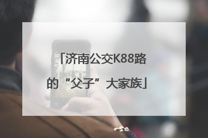 济南公交K88路的“父子”大家族