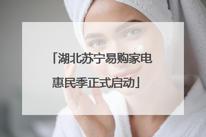 湖北苏宁易购家电惠民季正式启动