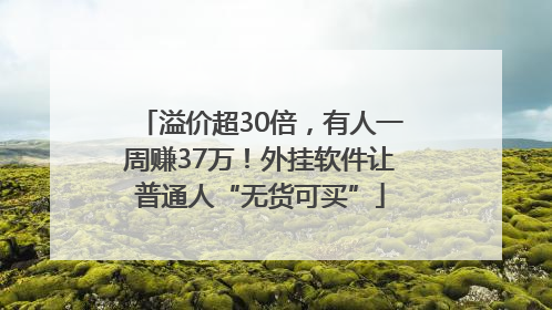 溢价超30倍，有人一周赚37万！外挂软件让普通人“无货可买”
