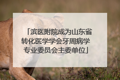滨医附院成为山东省转化医学学会牙周病学专业委员会主委单位