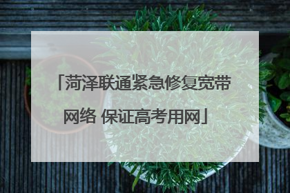 菏泽联通紧急修复宽带网络 保证高考用网