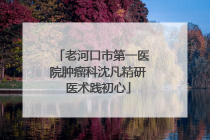 老河口市第一医院肿瘤科沈凡精研医术践初心