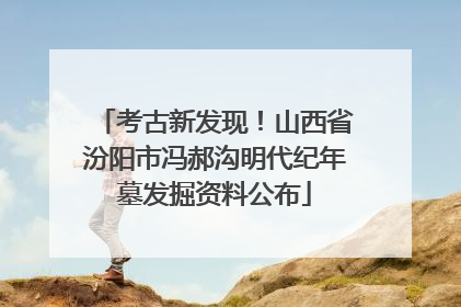 考古新发现！山西省汾阳市冯郝沟明代纪年墓发掘资料公布