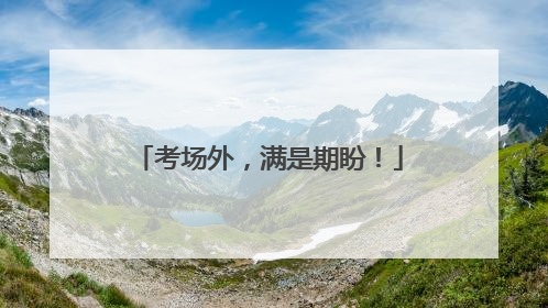 考场外，满是期盼！