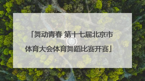 舞动青春 第十七届北京市体育大会体育舞蹈比赛开赛