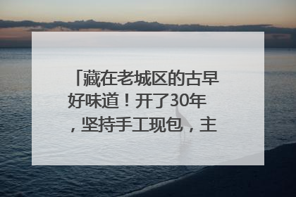 藏在老城区的古早好味道！开了30年，坚持手工现包，主打一个新鲜