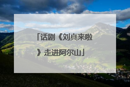 话剧《刘真来啦》走进阿尔山