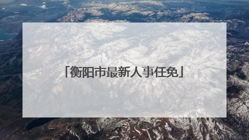 衡阳市最新人事任免