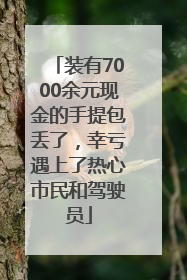 装有7000余元现金的手提包丢了，幸亏遇上了热心市民和驾驶员