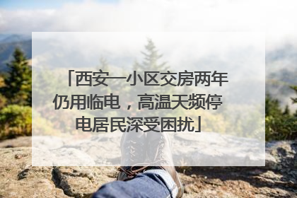 西安一小区交房两年仍用临电，高温天频停电居民深受困扰
