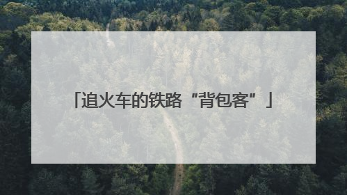 追火车的铁路“背包客”