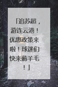 追苏超，游连云港！优惠政策来啦！球迷们快来薅羊毛！