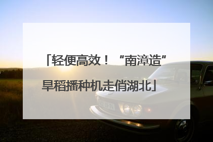 轻便高效！“南漳造”旱稻播种机走俏湖北