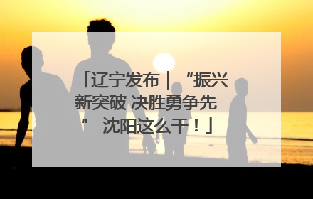 辽宁发布｜“振兴新突破 决胜勇争先” 沈阳这么干！