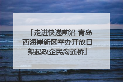 走进快递前沿 青岛西海岸新区举办开放日架起政企民沟通桥