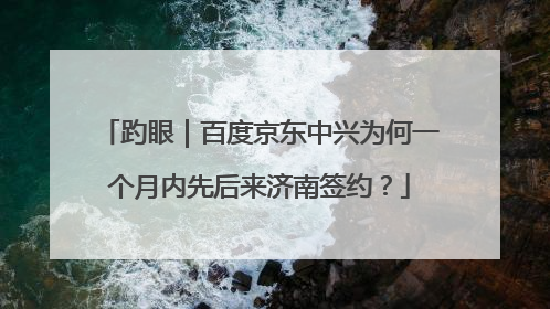 趵眼｜百度京东中兴为何一个月内先后来济南签约？
