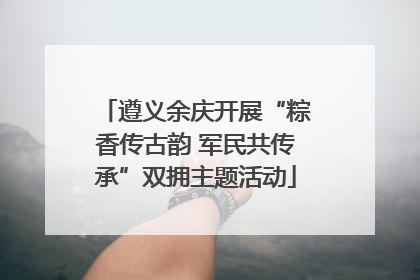 遵义余庆开展“粽香传古韵 军民共传承”双拥主题活动