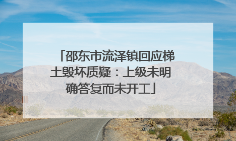 邵东市流泽镇回应梯土毁坏质疑：上级未明确答复而未开工