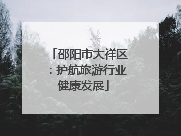 邵阳市大祥区：护航旅游行业健康发展