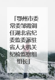 鄂州市委常委邹霞调任湖北省纪委监委派驻省人大机关纪检监察组组长