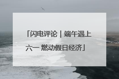 闪电评论｜端午遇上六一 燃动假日经济