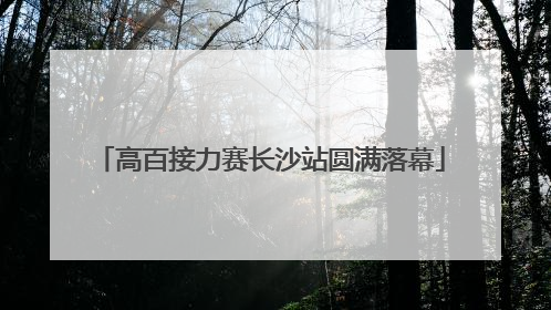 高百接力赛长沙站圆满落幕