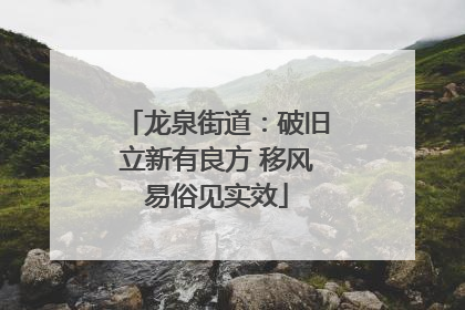 龙泉街道：破旧立新有良方 移风易俗见实效