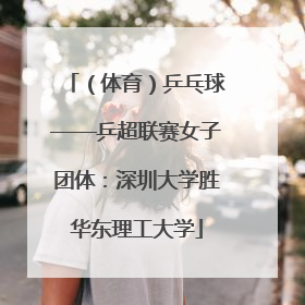 （体育）乒乓球——乒超联赛女子团体：深圳大学胜华东理工大学