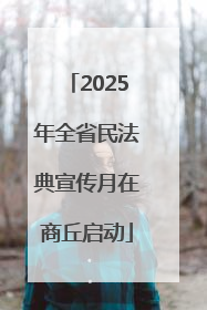 2025年全省民法典宣传月在商丘启动