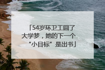 54岁环卫工圆了大学梦，她的下一个“小目标”是出书