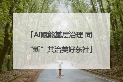 AI赋能基层治理 同“新”共治美好东社