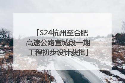 S24杭州至合肥高速公路宣城段一期工程初步设计获批